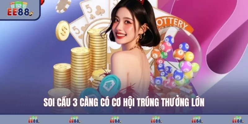 Soi cầu 3 càng có cơ hội trúng thưởng lớn